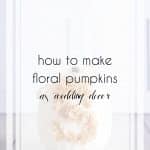 How to Make Floral Pumpkins to Beautifully Enhance Your Big Day