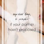 4 Important Things to Consider if Your Partner Hasn't Proposed Yet