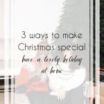 3 Easy Ways to Make Christmas Special at Home This Holiday Season