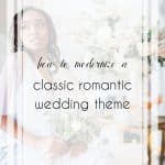 How to Give a Classic Romantic Wedding Theme an Easy Upgrade