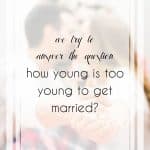 How Young Is Too Young to Get Married?